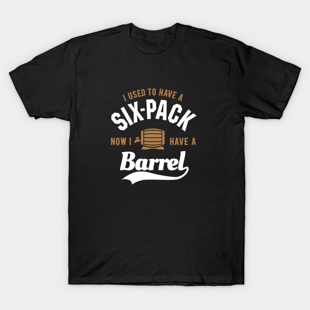 I used to have a six-pack now I have a barrel T-Shirt by LaundryFactory